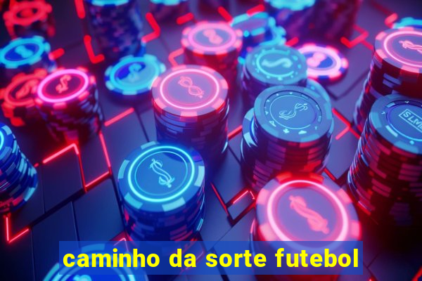 caminho da sorte futebol